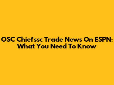 OSC Chiefssc Trade News On ESPN: What You Need To Know
