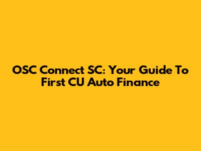 OSC Connect SC: Your Guide To First CU Auto Finance