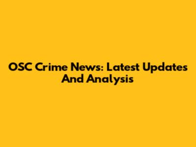 OSC Crime News: Latest Updates And Analysis