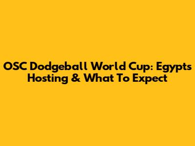 OSC Dodgeball World Cup: Egypt's Hosting & What To Expect