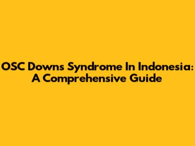 OSC Downs Syndrome In Indonesia: A Comprehensive Guide