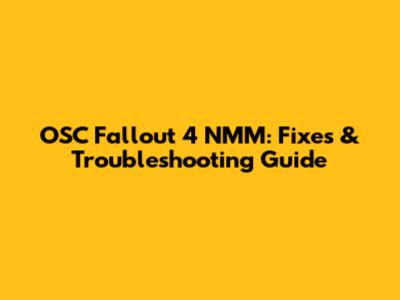 OSC Fallout 4 NMM: Fixes & Troubleshooting Guide