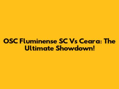 OSC Fluminense SC Vs Ceara: The Ultimate Showdown!