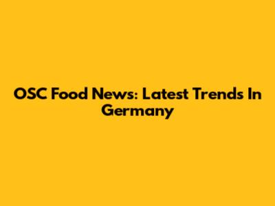 OSC Food News: Latest Trends In Germany