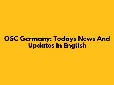 OSC Germany: Today's News And Updates In English