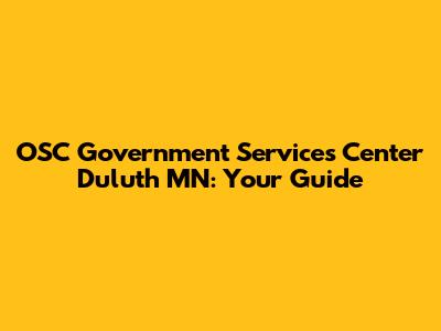 OSC Government Services Center Duluth MN: Your Guide