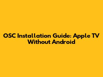 OSC Installation Guide: Apple TV Without Android