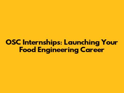 OSC Internships: Launching Your Food Engineering Career
