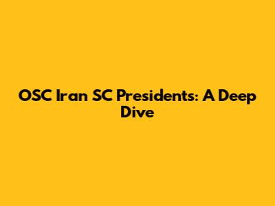 OSC Iran SC Presidents: A Deep Dive