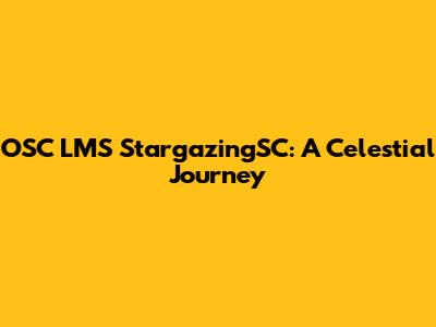 OSC LMS StargazingSC: A Celestial Journey