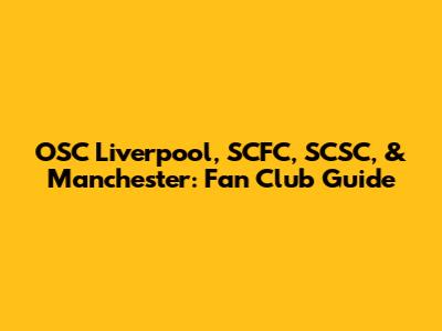 OSC Liverpool, SCFC, SCSC, & Manchester: Fan Club Guide