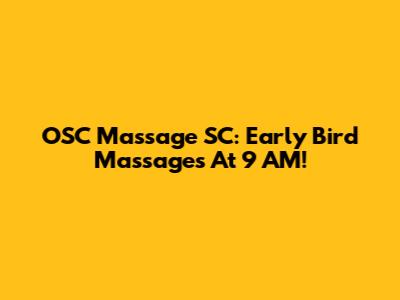 OSC Massage SC: Early Bird Massages At 9 AM!