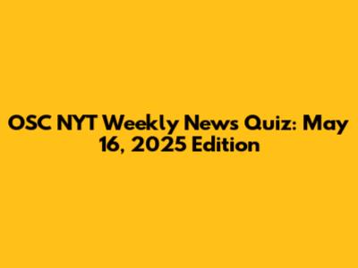 OSC NYT Weekly News Quiz: May 16, 2025 Edition