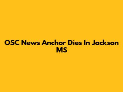 OSC News Anchor Dies In Jackson MS