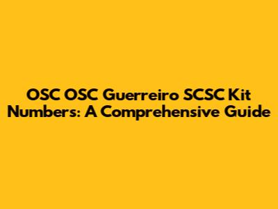 OSC OSC Guerreiro SCSC Kit Numbers: A Comprehensive Guide