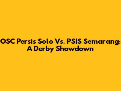 OSC Persis Solo Vs. PSIS Semarang: A Derby Showdown
