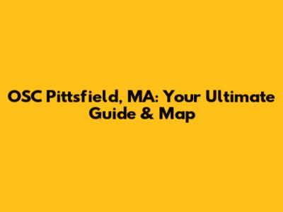OSC Pittsfield, MA: Your Ultimate Guide & Map