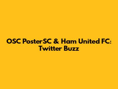 OSC PosterSC & Ham United FC: Twitter Buzz