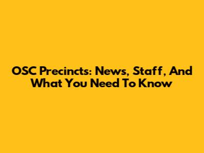 OSC Precincts: News, Staff, And What You Need To Know