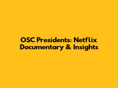 OSC Presidents: Netflix Documentary & Insights
