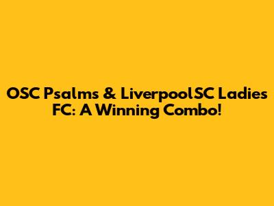 OSC Psalms & LiverpoolSC Ladies FC: A Winning Combo!