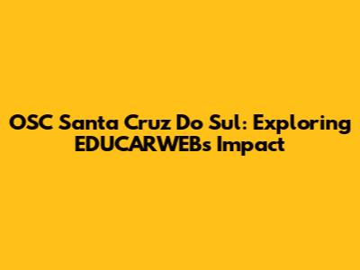 OSC Santa Cruz Do Sul: Exploring EDUCARWEB's Impact