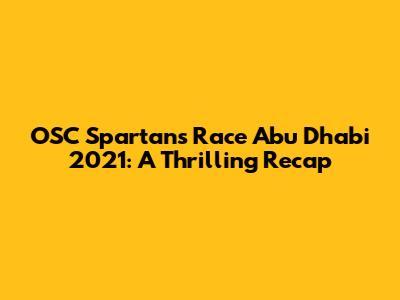 OSC Spartans Race Abu Dhabi 2021: A Thrilling Recap