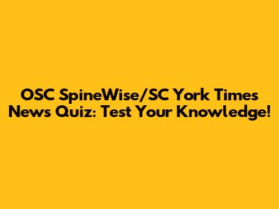 OSC SpineWise/SC York Times News Quiz: Test Your Knowledge!
