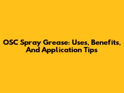 OSC Spray Grease: Uses, Benefits, And Application Tips
