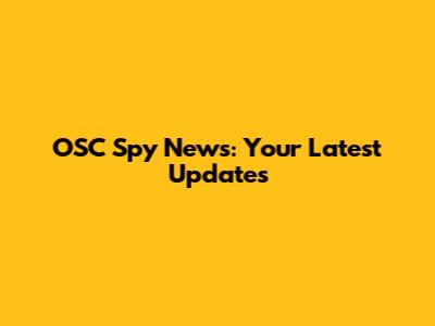 OSC Spy News: Your Latest Updates