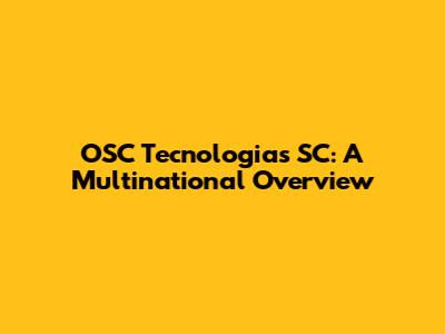 OSC Tecnologias SC: A Multinational Overview