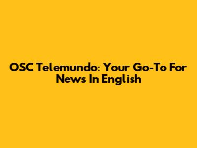OSC Telemundo: Your Go-To For News In English