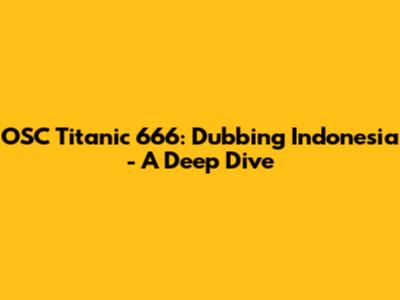 OSC Titanic 666: Dubbing Indonesia - A Deep Dive