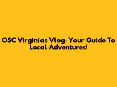 OSC Virginia's Vlog: Your Guide To Local Adventures!