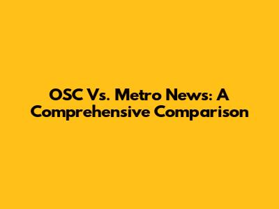 OSC Vs. Metro News: A Comprehensive Comparison