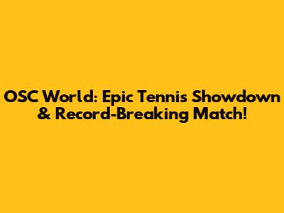 OSC World: Epic Tennis Showdown & Record-Breaking Match!