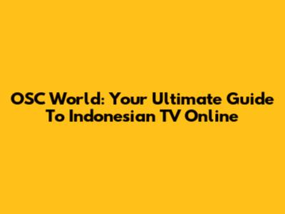 OSC World: Your Ultimate Guide To Indonesian TV Online