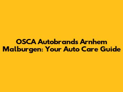 OSCA Autobrands Arnhem Malburgen: Your Auto Care Guide
