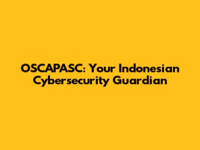 OSCAPASC: Your Indonesian Cybersecurity Guardian