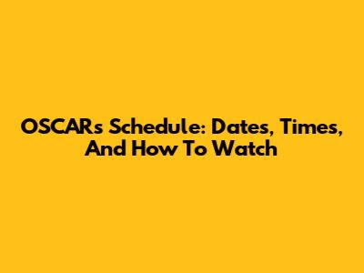 OSCARs Schedule: Dates, Times, And How To Watch