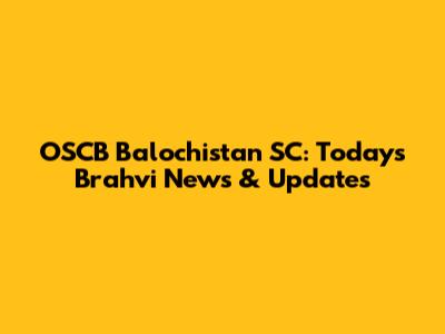 OSCB Balochistan SC: Today's Brahvi News & Updates