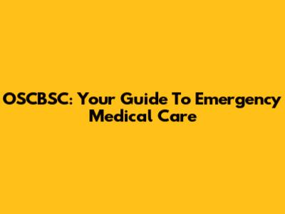 OSCBSC: Your Guide To Emergency Medical Care