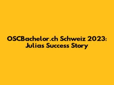 OSCBachelor.ch Schweiz 2023: Julia's Success Story