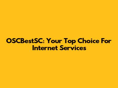 OSCBestSC: Your Top Choice For Internet Services