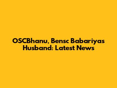 OSCBhanu, Bensc Babariya's Husband: Latest News