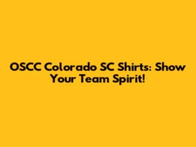 OSCC Colorado SC Shirts: Show Your Team Spirit!