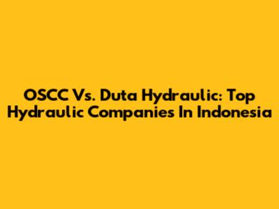 OSCC Vs. Duta Hydraulic: Top Hydraulic Companies In Indonesia