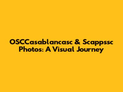 OSCCasablancasc & Scappssc Photos: A Visual Journey