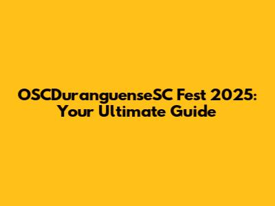 OSCDuranguenseSC Fest 2025: Your Ultimate Guide