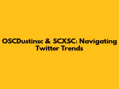 OSCDustinsc & SCXSC: Navigating Twitter Trends